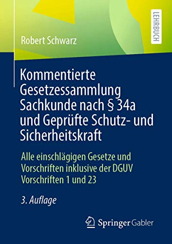Kommentierte Gesetzessammlung Sachkunde nach § 34a und Geprüfte Schutz- und Sicherheitskraft: Alle einschlägigen Gesetze und Vorschriften inklusive der DGUV Vorschriften 1 und 23