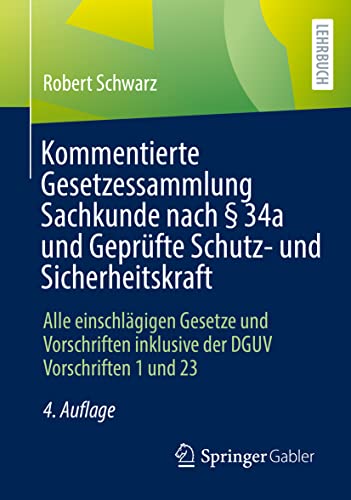 Kommentierte Gesetzessammlung Sachkunde nach § 34a und Geprüfte Schutz- und Sicherheitskraft: Alle einschlägigen Gesetze und Vorschriften inklusive der DGUV Vorschriften 1 und 23 von Springer