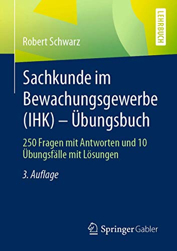 Sachkunde im Bewachungsgewerbe (IHK) - Übungsbuch: 250 Fragen mit Antworten und 10 Übungsfälle mit Lösungen