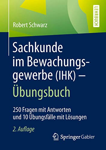 Sachkunde im Bewachungsgewerbe (IHK) - Übungsbuch: 250 Fragen mit Antworten und 10 Übungsfälle mit Lösungen