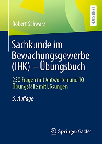 Sachkunde im Bewachungsgewerbe (IHK) - Übungsbuch: 250 Fragen mit Antworten und 10 Übungsfälle mit Lösungen von Springer
