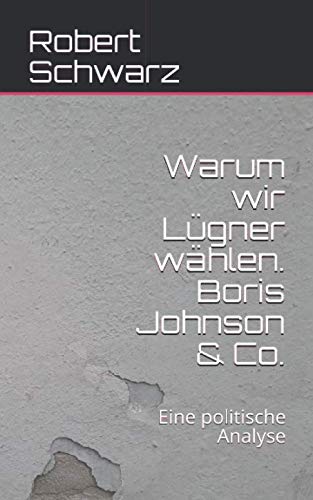Warum wir Lügner wählen. Boris Johnson & Co.: Eine politische Analyse
