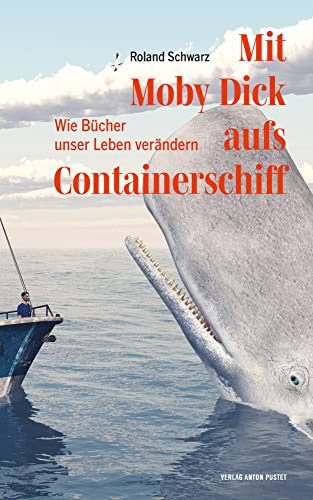 Mit Moby Dick aufs Containerschiff: Wie Bücher unser Leben verändern von Pustet Anton