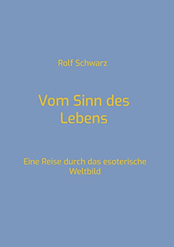Vom Sinn des Lebens: Eine Reise durch das esoterische Weltbild von Books on Demand