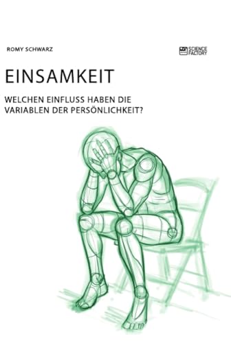 Einsamkeit. Welchen Einfluss haben die Variablen der Persönlichkeit? von Science Factory