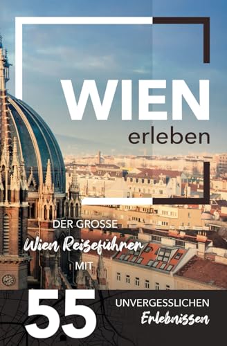 Wien erleben - Der große Wien Reiseführer mit 55 unvergesslichen Erlebnissen Wien erleben - Der große Wien Reiseführer mit 55 unvergesslichen Erlebnissen