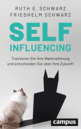 Selfinfluencing: Trainieren Sie Ihre Wahrnehmung und entscheiden Sie über Ihre Zukunft von Campus Verlag
