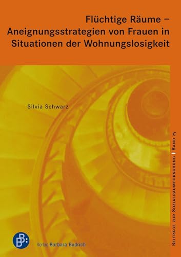Flüchtige Räume – Aneignungsstrategien von Frauen in Situationen der Wohnungslosigkeit (Beiträge zur Sozialraumforschung)