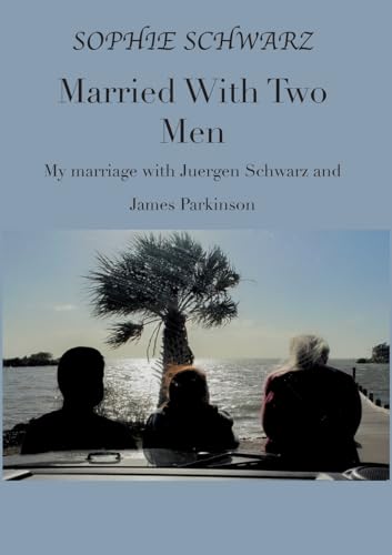 Married With Two Men: My marriage with Juergen Schwarz and James Parkinson von Books on Demand