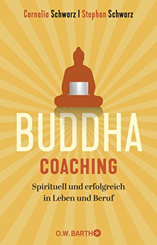 Buddha-Coaching: Spirituell und erfolgreich in Leben und Beruf