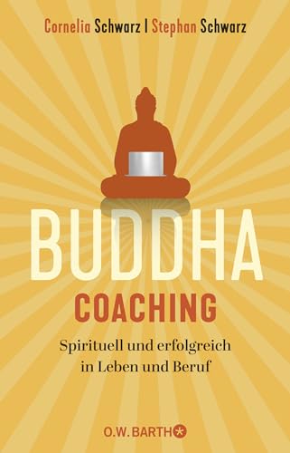 Buddha-Coaching: Spirituell und erfolgreich in Leben und Beruf