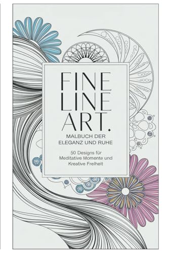 FINE LINE ART - Malbuch der Eleganz & Ruhe: 50 Designs für meditative Momente und kreative Freiheit von Independently published