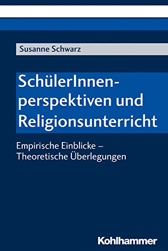 SchülerInnenperspektiven und Religionsunterricht: Empirische Einblicke - Theoretische Überlegungen