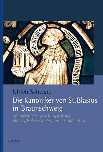 Die Kanoniker von St. Blasius in Braunschweig: Weltgeistliche, das Burgstift und die welfischen Landesherren (1388-1412) (Veröffentlichungen der Historischen Kommission für Niedersachsen und Bremen)