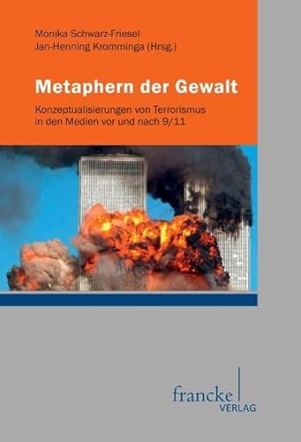 Metaphern der Gewalt: Konzeptualisierungen von Terrorismus in den Medien vor und nach 9/11 Metaphern der Gewalt: Konzeptualisierungen von Terrorismus in den Medien vor und nach 9/11