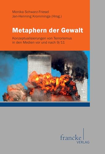 Metaphern der Gewalt: Konzeptualisierungen von Terrorismus in den Medien vor und nach 9/11 Metaphern der Gewalt: Konzeptualisierungen von Terrorismus in den Medien vor und nach 9/11