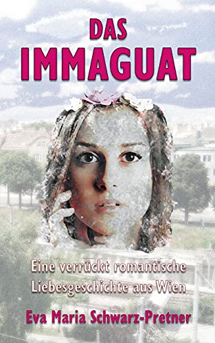 Das Immaguat: Eine verrückt romantische Liebesgeschichte aus Wien von tredition