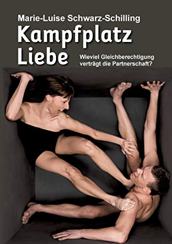 Kampfplatz Liebe: Wieviel Gleichberechtigung verträgt die Partnerschaft? von Books on Demand