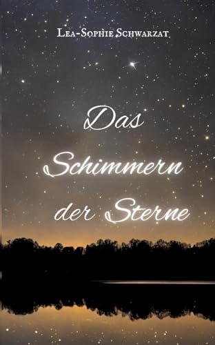 Das Schimmern der Sterne Das Schimmern der Sterne von Lea-Sophie Schwarzat