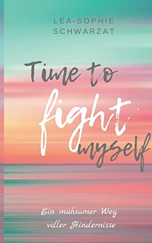 Time to Fight myself: Ein mühsamer Weg voller Hindernisse (Time to ... myself) von Books on Demand