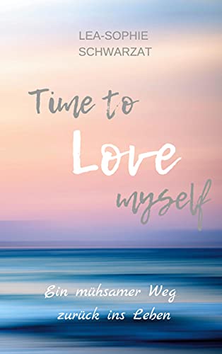 Time to Love myself: Ein mühsamer Weg zurück ins Leben (Time to ... myself, Band 1) von Books on Demand GmbH