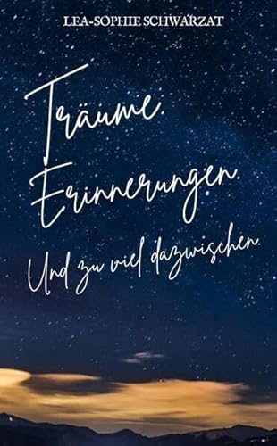Träume. Erinnerungen. Und zu viel dazwischen.: DE Träume. Erinnerungen. Und zu viel dazwischen.: DE von Lea-Sophie Schwarzat