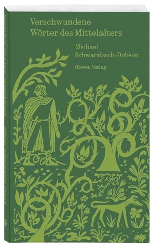 Verschwundene Wörter des Mittelalters: Eine Spurensuche. Die mittelalterliche Sprache der Ritter und Minnesänger. Spannende Einblicke ins Mittelhochdeutsche, seine Literatur und Etymologie von Greven Verlag