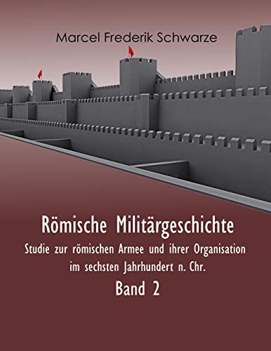 Römische Militärgeschichte Band 2: Studie zur römischen Armee und ihrer Organisation im sechsten Jahrhundert n. Chr. von Books on Demand