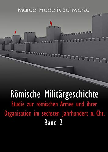 Römische Militärgeschichte Band 2: Studie zur römischen Armee und ihrer Organisation im sechsten Jahrhundert n. Chr. von Books on Demand GmbH