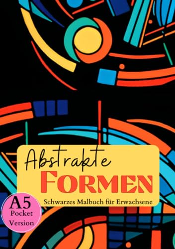 Schwarzes Malbuch für Erwachsene „Abstrakte Formen“: Abstrakte Formen & geometrische Muster mit schwarzem Hintergrund. Ausmalbuch schwarzes Papier A5- ... Papier A5- Pocketversion. (Black Midnight)