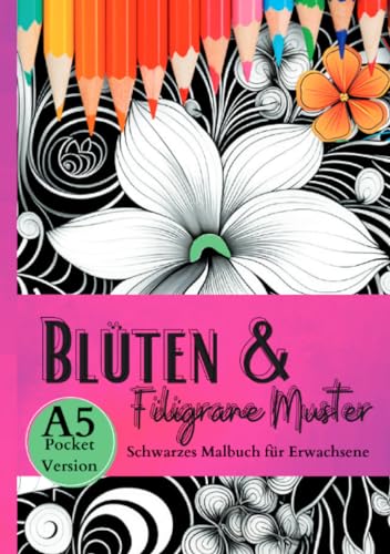 Schwarzes Malbuch für Erwachsene „Blüten & Filigrane Muster“: Das Blumen Malbuch mit vielen tollen Blüten auf schwarzem Hintergrund. Ausmalbuch schwarzes Papier A5- Pocketversion. (Black Midnight)