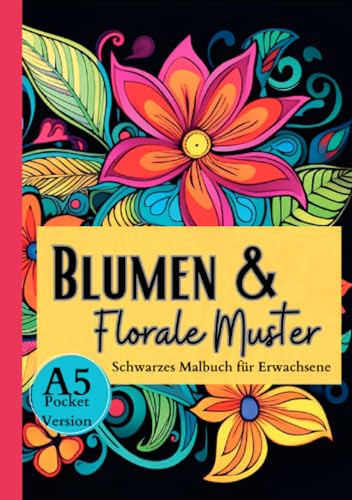 Schwarzes Malbuch für Erwachsene „Blumen & Florale Muster“: Das Blumen Malbuch mit vielen tollen Motiven auf schwarzem Hintergrund. Ausmalbuch schwarzes Papier A5- Pocketversion. (Black Midnight)