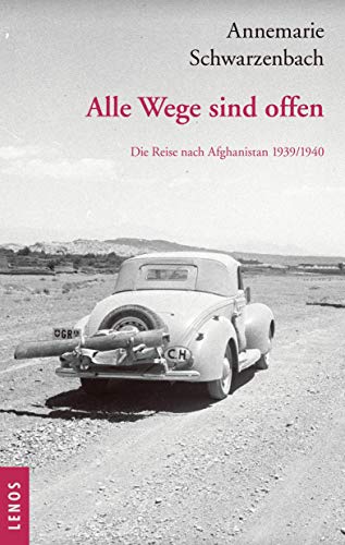 Ausgewählte Werke von Annemarie Schwarzenbach / Alle Wege sind offen: Die Reise nach Afghanistan 1939/1940. Ausgewählte Texte, Briefe und Fotografien von Lenos