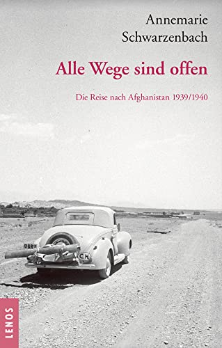 Ausgewählte Werke von Annemarie Schwarzenbach / Alle Wege sind offen: Die Reise nach Afghanistan 1939/1940. Ausgewählte Texte, Briefe und Fotografien von Lenos