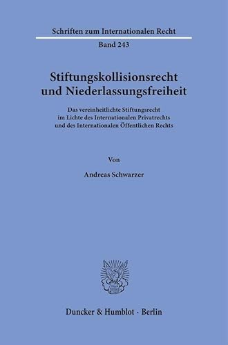 Stiftungskollisionsrecht und Niederlassungsfreiheit: Das vereinheitlichte Stiftungsrecht im Lichte des Internationalen Privatrechts und des ... Rechts (Schriften zum Internationalen Recht) von Duncker & Humblot