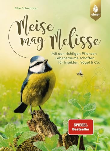 Meise mag Melisse: Der Spiegel-Bestseller. Mit den richtigen Pflanzen Lebensräume schaffen für Insekten, Vögel & Co. von Verlag Eugen Ulmer
