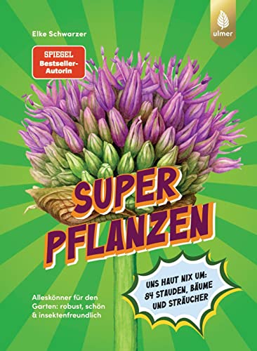 Superpflanzen: Alleskönner für den Garten: robust, schön & insektenfreundlich. Uns haut nix um: 84 Stauden, Bäume und Sträucher