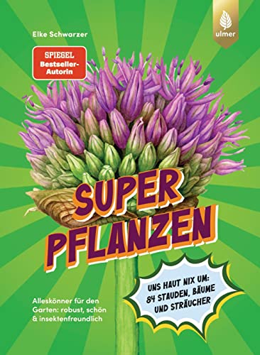 Superpflanzen: Alleskönner für den Garten: robust, schön & insektenfreundlich. Uns haut nix um: 84 Stauden, Bäume und Sträucher von Ulmer Eugen Verlag