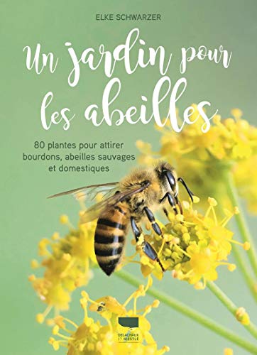 Un jardin pour les abeilles: 80 plantes pour attirer bourdons, abeilles sauvages et domestiques
