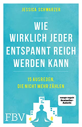 Wie wirklich jeder entspannt reich werden kann: 15 Ausreden, die nicht mehr zählen