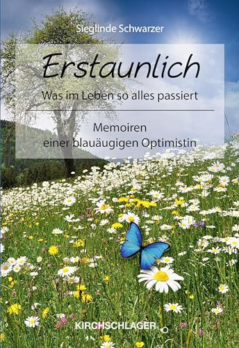Erstaunlich was im Leben so alles passiert: Memoiren einer blauäugigen Optimistin