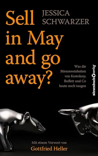 Sell in May and go away?: Was die Börsenweisheiten von Kostolany, Buffett und Co. heute noch taugen Sell in May and go away?: Was die Börsenweisheiten von Kostolany, Buffett und Co. heute noch taugen