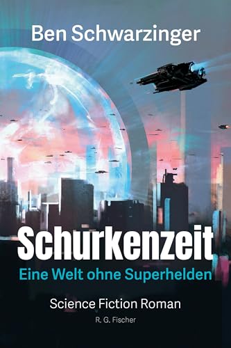 Schurkenzeit: Eine Welt ohne Superhelden. Science Fiction Roman Schurkenzeit: Eine Welt ohne Superhelden. Science Fiction Roman von Fischer, R. G.