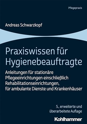 Praxiswissen für Hygienebeauftragte: Anleitungen für stationäre Pflegeeinrichtungen einschließlich Rehabilitationseinrichtungen, für ambulante Dienste und Krankenhäuser