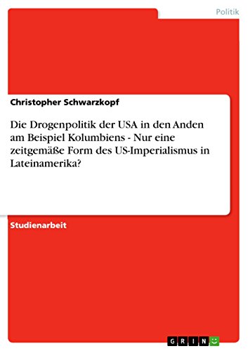 Die Drogenpolitik der USA in den Anden am Beispiel Kolumbiens - Nur eine zeitgemäße Form des US-Imperialismus in Lateinamerika? von GRIN Verlag
