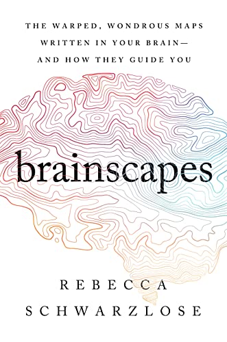 Brainscapes: The Warped, Wondrous Maps Written in Your Brain―And How They Guide You