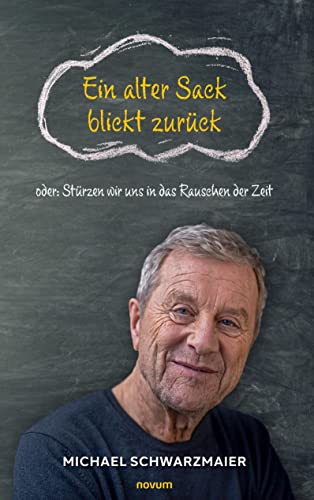 Ein alter Sack blickt zurück: oder: Stürzen wir uns in das Rauschen der Zeit von novum pro