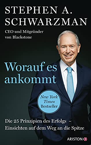 Worauf es ankommt: Die 25 Prinzipien des Erfolgs. Einsichten auf dem Weg an die Spitze - CEO und Mitbegründer von Blackstone - Deutsche Ausgabe von »What It Takes«