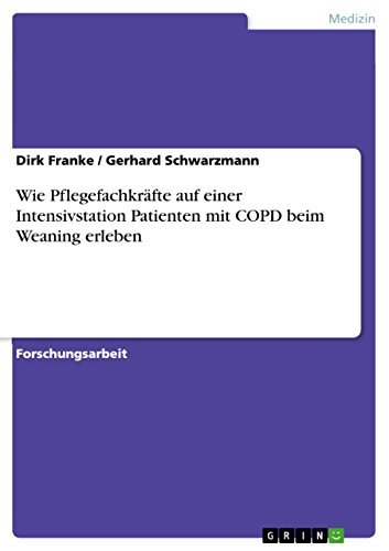 Wie Pflegefachkräfte auf einer Intensivstation Patienten mit COPD beim Weaning erleben Wie Pflegefachkräfte auf einer Intensivstation Patienten mit COPD beim Weaning erleben von GRIN Verlag