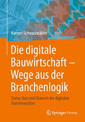 Die digitale Bauwirtschaft - Wege aus der Branchenlogik: Status Quo und Chancen der digitalen Transformation